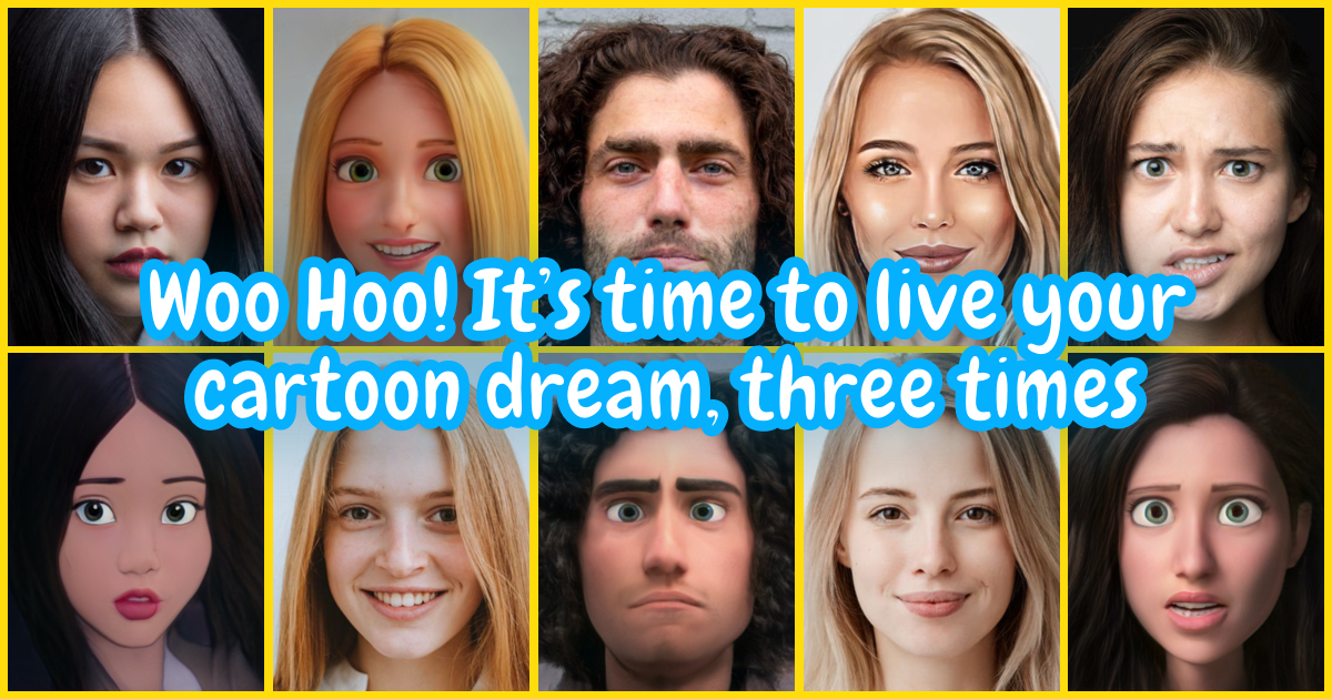 Ready to live all your cartoon dreams at a time?